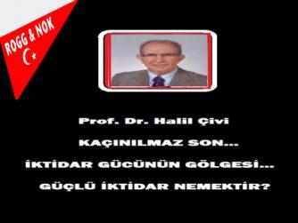 Prof. Dr. Halil Çivi:  KAÇINILMAZ SON… İKTİDAR GÜCÜNÜN GÖLGESİ… GÜÇLÜ İKTİDAR NEMEKTİR?