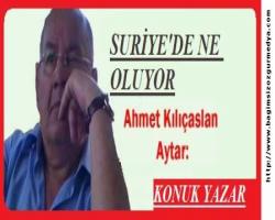 Ahmet Kılıçaslan AYTAR: SURİYE'DE NE OLUYOR