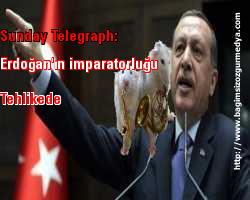 Sunday Telegraph: Erdoğan'ın imparatorluğu tehlikede