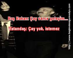Boş Bakan: Çay varsa geleyim... Vatandaş: Çay yok, istemez