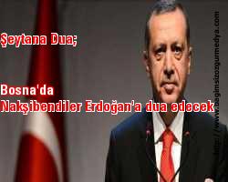 Şeytana Dua; Bosna'da Nakşibendiler Erdoğan'a dua edecek