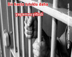 Şaşmayın burası Türkiye ; Bir hasta tutuklu daha yaşamını yitirdi