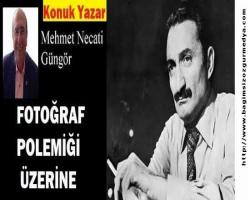 Mehmet Necati GÜNGÖR: FOTOĞRAF POLEMİĞİ ÜZERİNE 