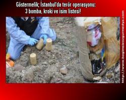 Göstermelik; İstanbul'da terör operasyonu: 3 bomba, kroki ve isim listesi!
