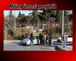 Miting öncesi gerginlik