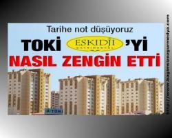 Derya Kırıcı Yazdı: TOKİ ESKİDJİ'yi nasıl zengin etti