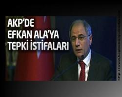 AKP'de Efkan Ala'ya tepki istifaları