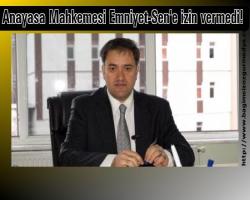 Anayasa Mahkemesi Emniyet-Sen'e izin vermedi!