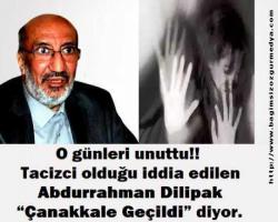 O günleri unuttu!! tacizci olduğu iddia edilen  Abdurrahman Dilipak “Çanakkale Geçildi” diyor...