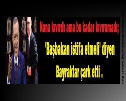 Nana kıvırırdı ama bu kadar kıvıramadı;  'Başbakan istifa etmeli' diyen Bayraktar çark etti