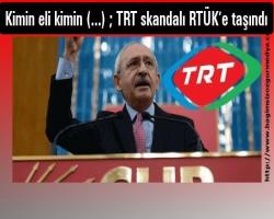 Kimin eli kimin (...) ; TRT skandalı RTÜK’e taşındı