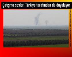 Reşit ÇELEBİOĞLU haberi: Çatışma sesleri Türkiye tarafından da duyuluyor