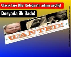 Ufacık fare Bilal Erdoğan'ın adının geçtiği dosyada ilk ifade!