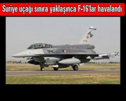 Suriye uçağı sınıra yaklaşınca F-16'lar havalandı