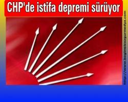 CHP'de istifa depremi sürüyor