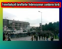 Fenerbahçeli taraftarlar federasyonun camlarını kırdı