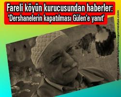 Fareli köyün kurucusundan haberler: 'Dershanelerin kapatılması Gülen'e yanıt'