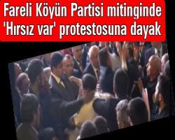 Fareli Köyün Partisi mitinginde 'Hırsız var' protestosuna dayak