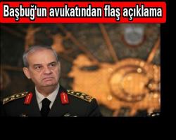 Başbuğ'un avukatından flaş açıklama
