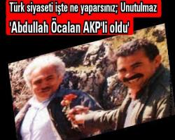 Türk siyaseti işte ne yaparsınız; Unutulmaz, 'Abdullah Öcalan AKP'li oldu'