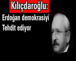 Kılıçdaroğlu: Erdoğan demokrasiyi tehdit ediyor