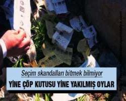Yine çöp kutusu yine yakılmış oylar...