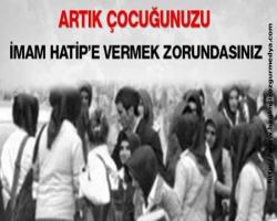 Artık çocuğunuzu İmam Hatip'e vermek zorundasınız