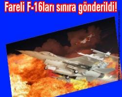 Fareli F-16ları sınıra gönderildi!