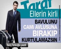 Barış Terkoğlu yazdı:  Bavulunu cami avlusuna bırakıp kurtulamazsın