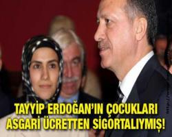 Tayyip Erdoğan’ın çocukları asgari ücretten sigortalıymış!