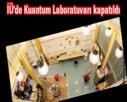 İÜ'de Kuantum Laboratuvarı kapatıldı