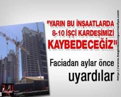  8-10 işçi kardeşimizi kaybedeceğiz