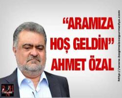 “Aramıza hoş geldin” Ahmet Özal