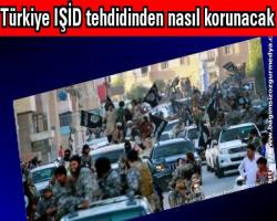 Türkiye IŞİD tehdidinden nasıl korunacak?