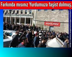 Farkında mısınız Yurdumuza faşist dolmuş... 