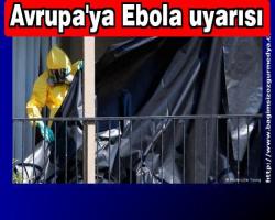 Korkulan  rüya geçek olabilir; Avrupa'ya Ebola uyarısı