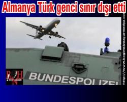 Almanya Türk genci sınır dışı etti