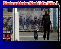 Kıbrıs’ın unutulanları: Kıbrıslı Türkler Bölüm -3-