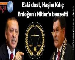 Eski dost, Haşim Kılıç Erdoğan'ı Hitler'e benzetti