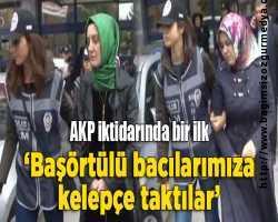 AKP iktidarında bir ilk: Başörtülü kadınlara kelepçe