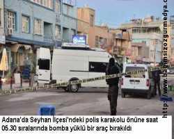 Adana'da Seyhan İlçesi'ndeki polis karakolu önüne saat 05.30 sıralarında bomba yüklü bir araç bırakı