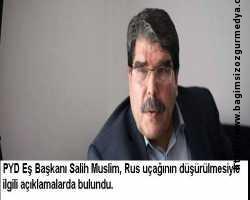 PYD Eş Başkanı Salih Muslim, Rus uçağının düşürülmesiyle ilgili açıklamalarda bulundu.