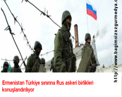 Ermenistan Türkiye sınırına Rus askeri birlikleri konuşlandırılıyor