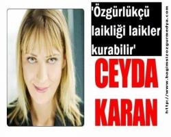 Ceyda Karan bildiriyor: 'Özgürlükçü laikliği laikler kurabilir'