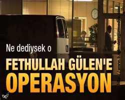 Fethullah Gülen'e operasyon