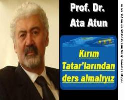 S. G; Prof. Dr. Ata ATUN ; Kırım Tatar’larından ders almalıyız