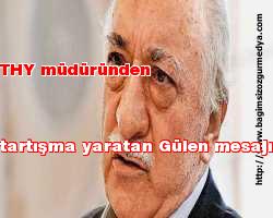 THY müdüründen tartışma yaratan Gülen mesajı